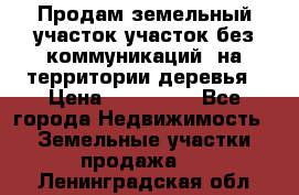 Продам земельный участок,участок без коммуникаций, на территории деревья › Цена ­ 200 000 - Все города Недвижимость » Земельные участки продажа   . Ленинградская обл.